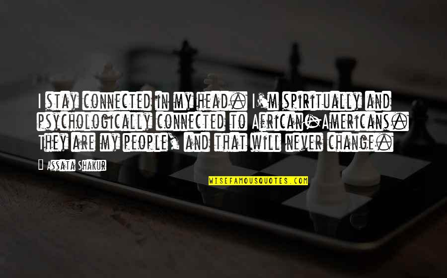 Stay Out Of Your Head Quotes By Assata Shakur: I stay connected in my head. I'm spiritually