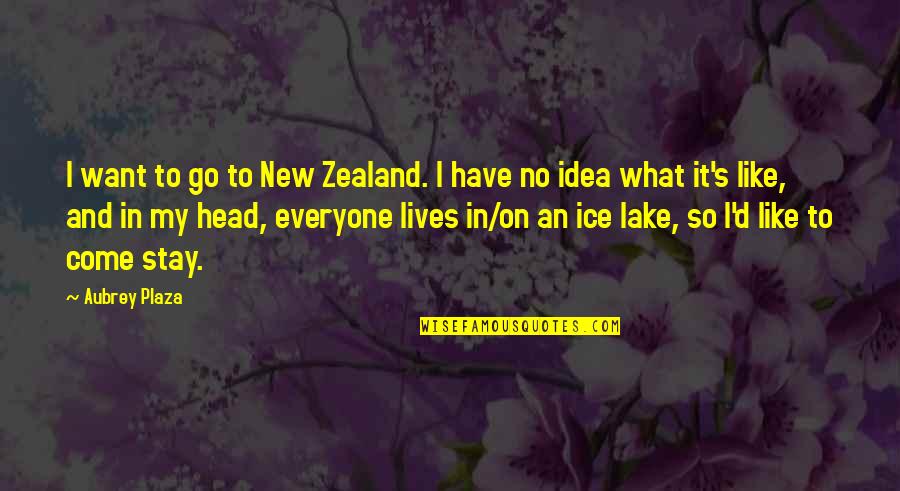 Stay Out Of Your Head Quotes By Aubrey Plaza: I want to go to New Zealand. I
