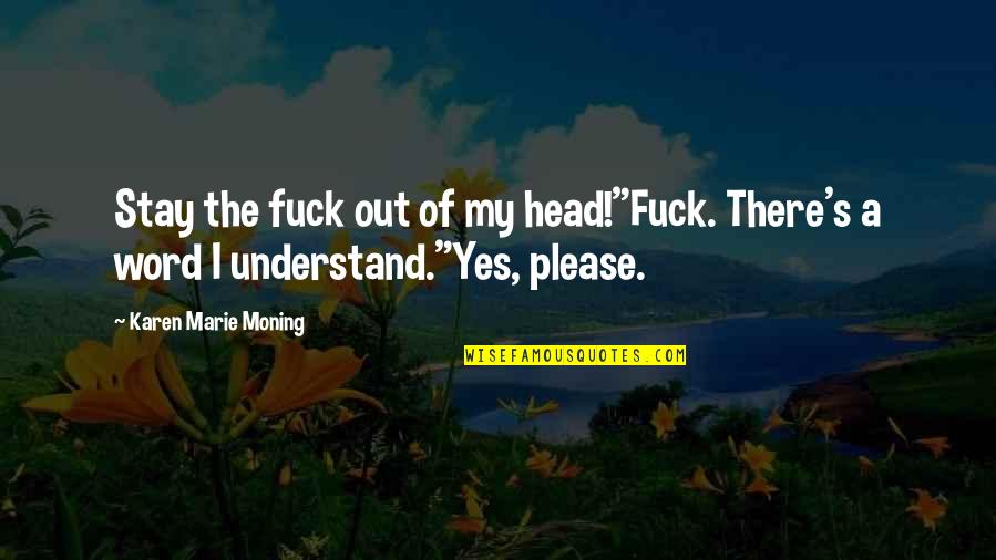 Stay Out Of Your Head Quotes By Karen Marie Moning: Stay the fuck out of my head!"Fuck. There's