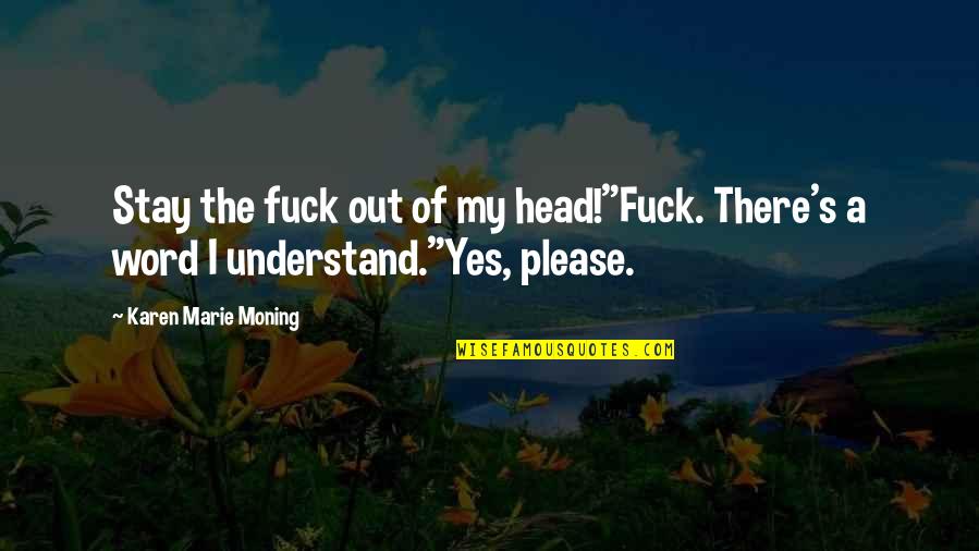 Stay Out Of Your Head Quotes By Karen Marie Moning: Stay the fuck out of my head!"Fuck. There's Stay Out Of Your Head Quotes By Karen Marie Moning: Stay the fuck out of my head!"Fuck. There's