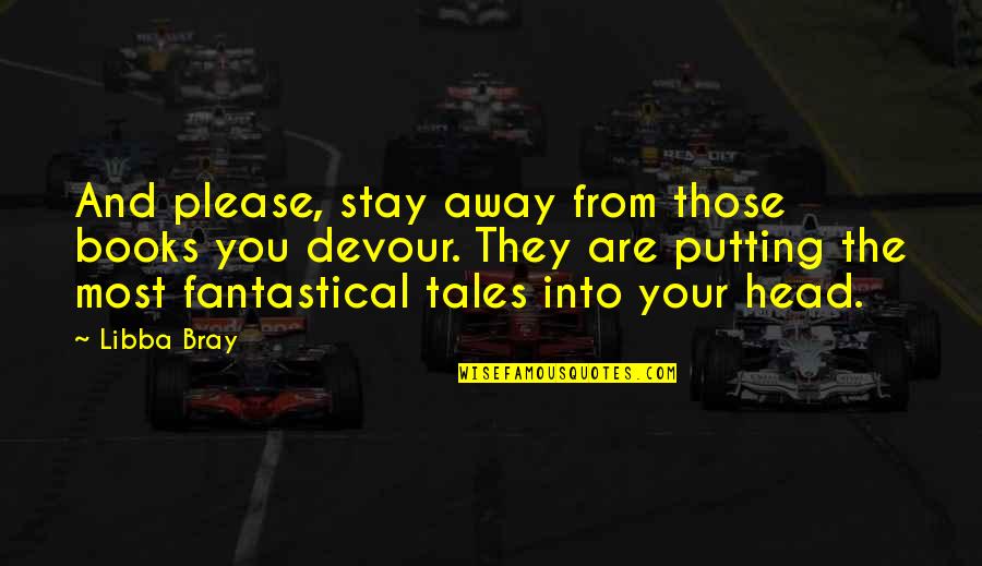 Stay Out Of Your Head Quotes By Libba Bray: And please, stay away from those books you
