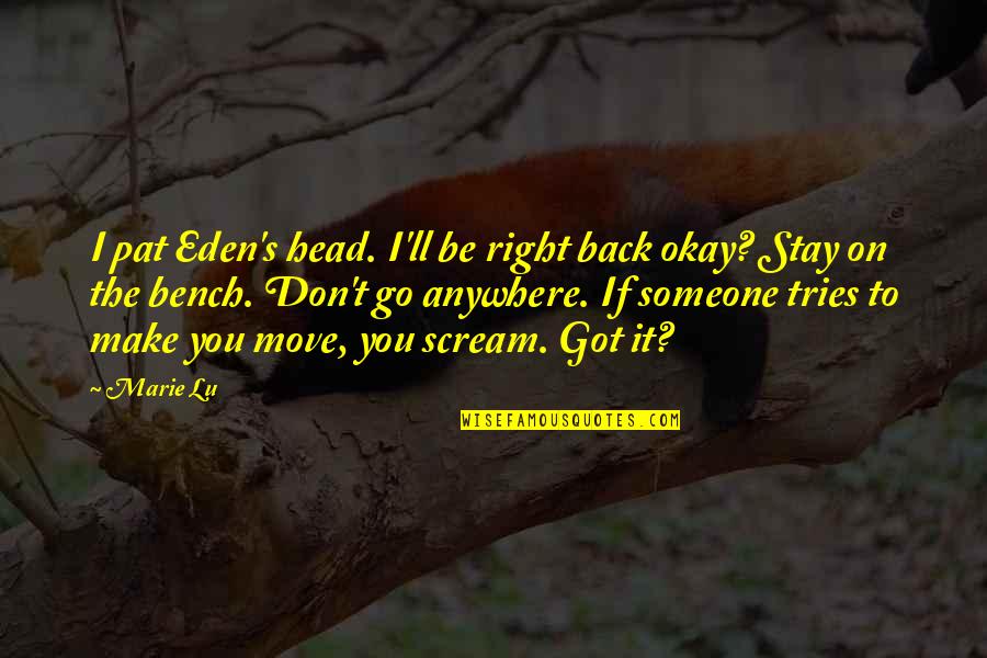 Stay Out Of Your Head Quotes By Marie Lu: I pat Eden's head. I'll be right back