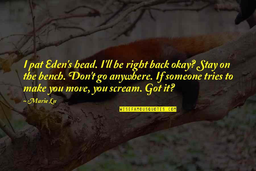 Stay Out Of Your Head Quotes By Marie Lu: I pat Eden's head. I'll be right back Stay Out Of Your Head Quotes By Marie Lu: I pat Eden's head. I'll be right back