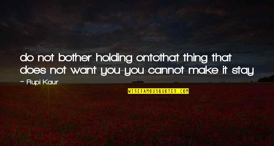 Stay Out Our Relationship Quotes By Rupi Kaur: do not bother holding ontothat thing that does