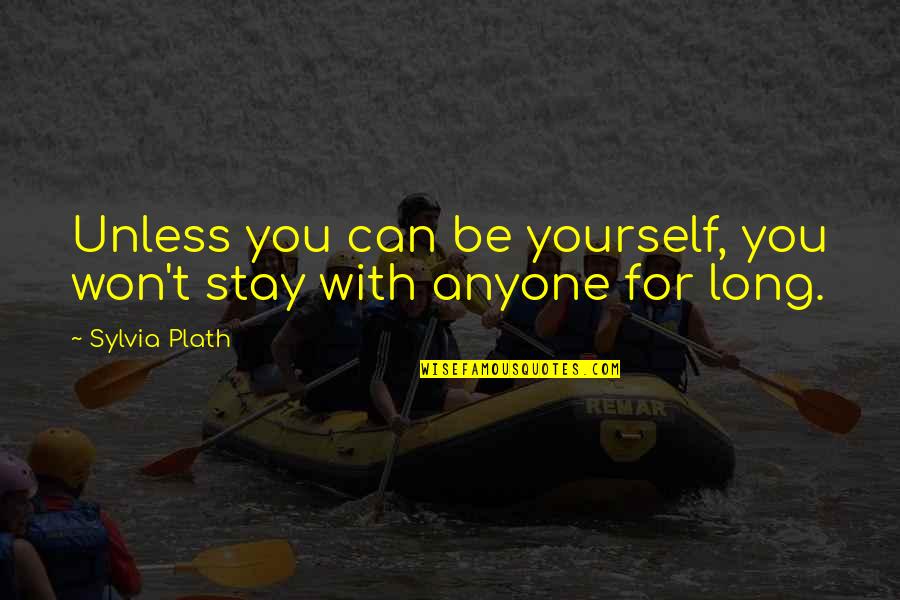 Stay Out Our Relationship Quotes By Sylvia Plath: Unless you can be yourself, you won't stay