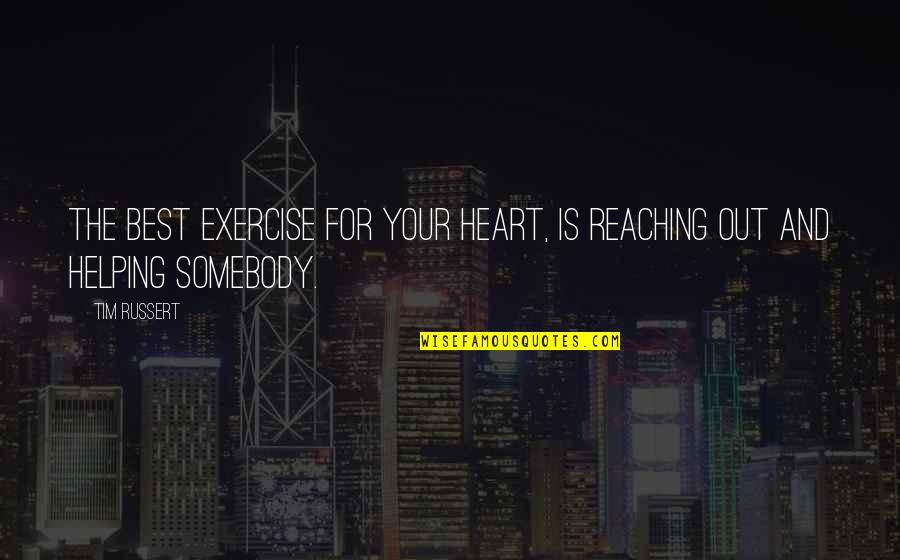 Stay Out Our Relationship Quotes By Tim Russert: The best exercise for your heart, is reaching