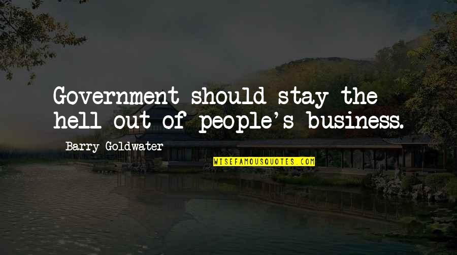 Stay Out People's Business Quotes By Barry Goldwater: Government should stay the hell out of people's