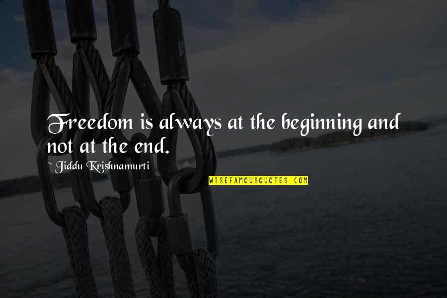 Stay Out People's Business Quotes By Jiddu Krishnamurti: Freedom is always at the beginning and not