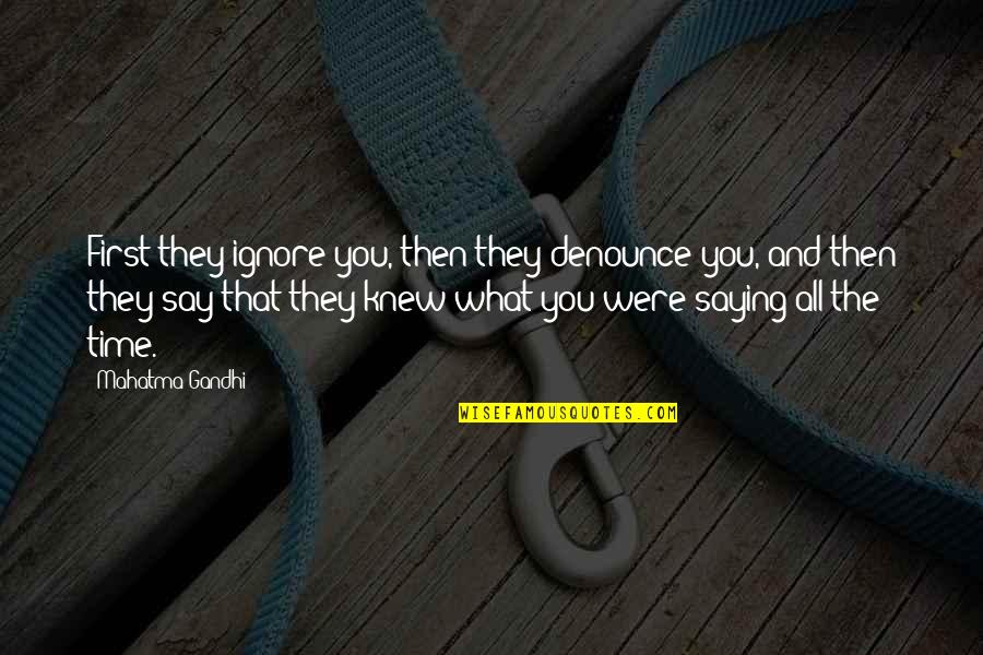 Stay Outta My Head Quotes By Mahatma Gandhi: First they ignore you, then they denounce you,