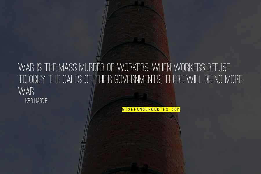 Stay Outta My Way Quotes By Keir Hardie: War is the mass murder of workers. When Stay Outta My Way Quotes By Keir Hardie: War is the mass murder of workers. When