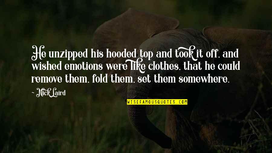 Stay Outta My Way Quotes By Nick Laird: He unzipped his hooded top and took it Stay Outta My Way Quotes By Nick Laird: He unzipped his hooded top and took it