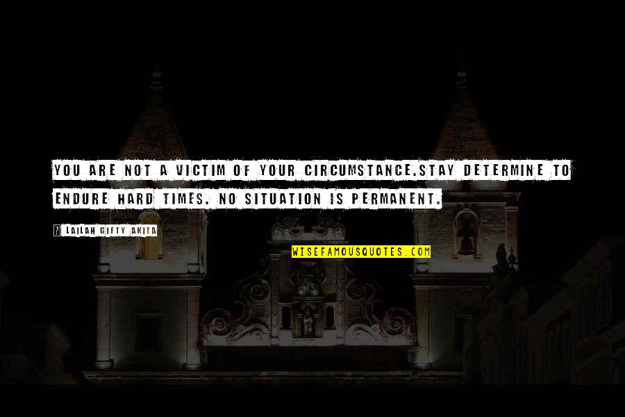 Stay Persistent Quotes By Lailah Gifty Akita: You are not a victim of your circumstance.Stay