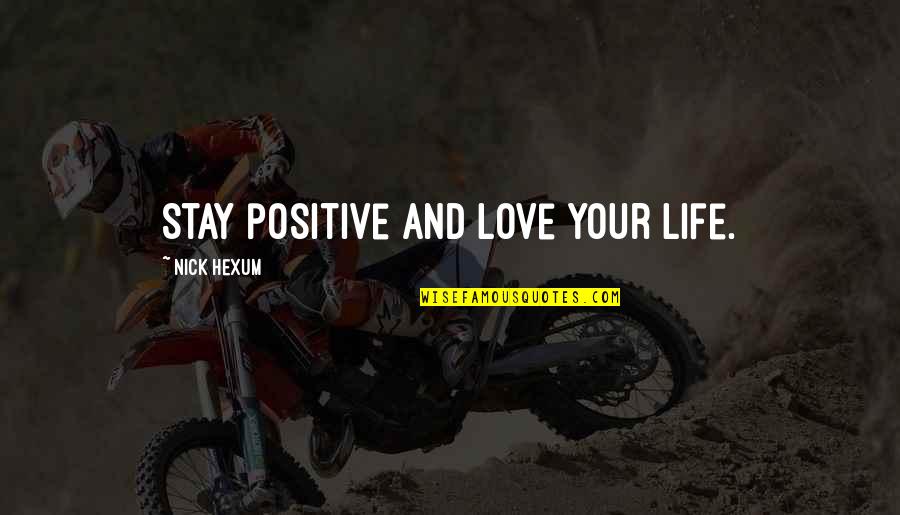 Stay Positive Love Quotes By Nick Hexum: Stay positive and love your life.