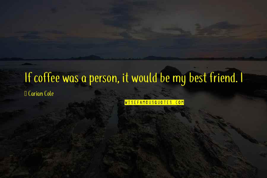 Stay Positive Work Hard Make It Happen Quotes By Carian Cole: If coffee was a person, it would be Stay Positive Work Hard Make It Happen Quotes By Carian Cole: If coffee was a person, it would be
