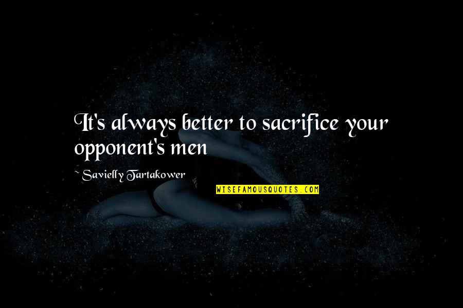 Stay Puft Marshmallows Quotes By Savielly Tartakower: It's always better to sacrifice your opponent's men Stay Puft Marshmallows Quotes By Savielly Tartakower: It's always better to sacrifice your opponent's men