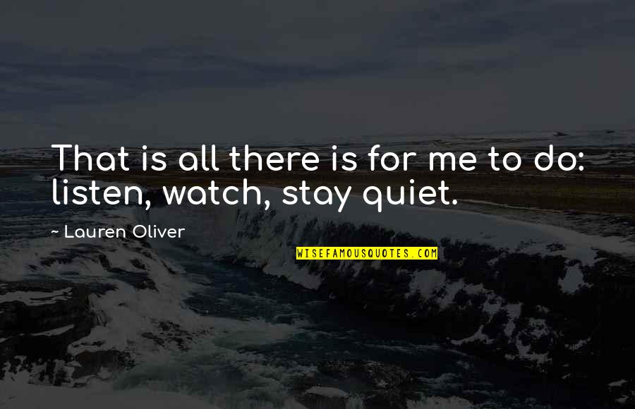 Stay Quiet And Watch Quotes By Lauren Oliver: That is all there is for me to Stay Quiet And Watch Quotes By Lauren Oliver: That is all there is for me to