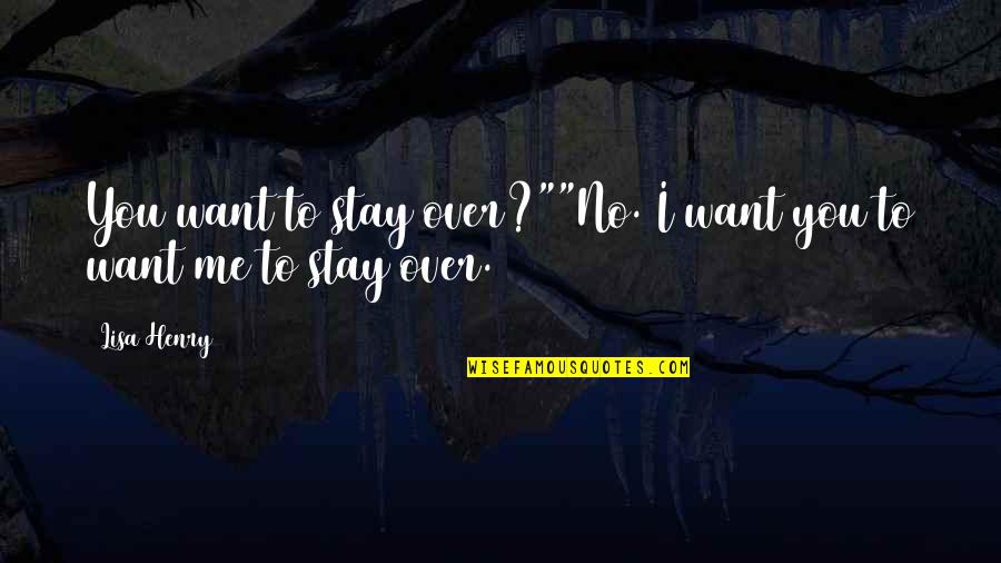 Stay Quotes By Lisa Henry: You want to stay over?""No. I want you