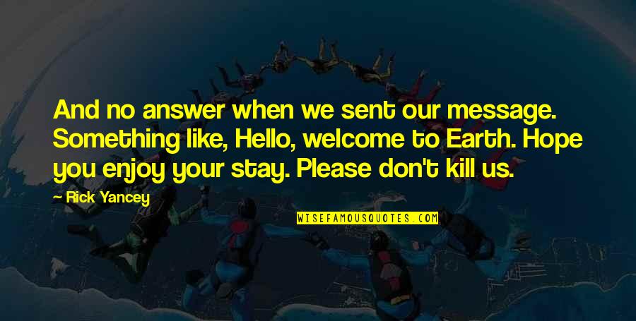 Stay Quotes By Rick Yancey: And no answer when we sent our message.