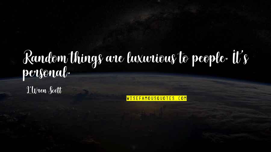 Stay Rad Quotes By L'Wren Scott: Random things are luxurious to people. It's personal.