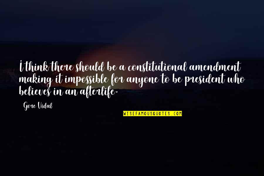 Stay Real Stay Loyal Or Stay Away From Me Quotes By Gore Vidal: I think there should be a constitutional amendment