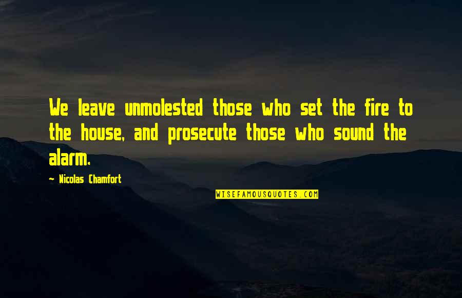 Stay Real Stay Loyal Or Stay Away From Me Quotes By Nicolas Chamfort: We leave unmolested those who set the fire