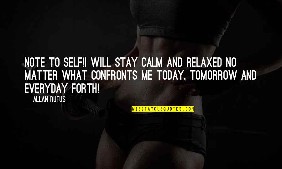 Stay Relaxed Quotes By Allan Rufus: Note To Self!I will stay calm and relaxed