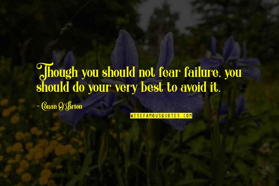 Stay Relaxed Quotes By Conan O'Brien: Though you should not fear failure, you should
