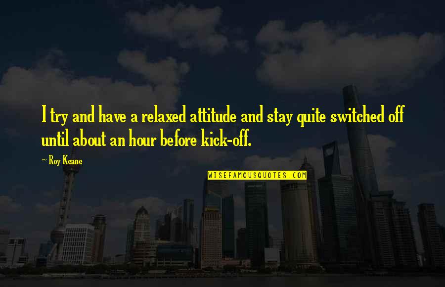 Stay Relaxed Quotes By Roy Keane: I try and have a relaxed attitude and Stay Relaxed Quotes By Roy Keane: I try and have a relaxed attitude and