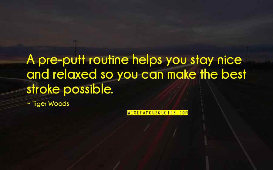 Stay Relaxed Quotes By Tiger Woods: A pre-putt routine helps you stay nice and Stay Relaxed Quotes By Tiger Woods: A pre-putt routine helps you stay nice and