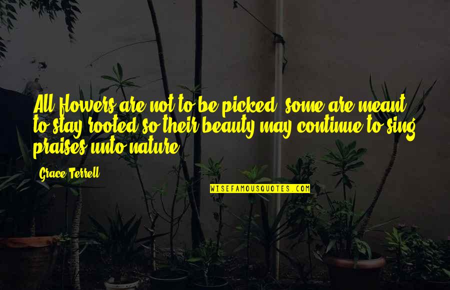 Stay Rooted Quotes By Grace Terrell: All flowers are not to be picked; some