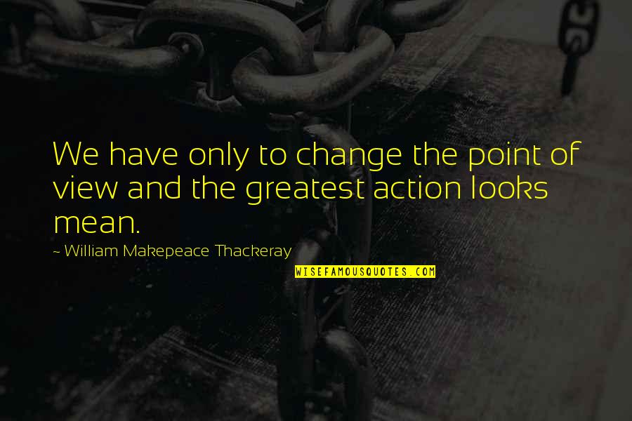 Stay Safe And Sound Quotes By William Makepeace Thackeray: We have only to change the point of