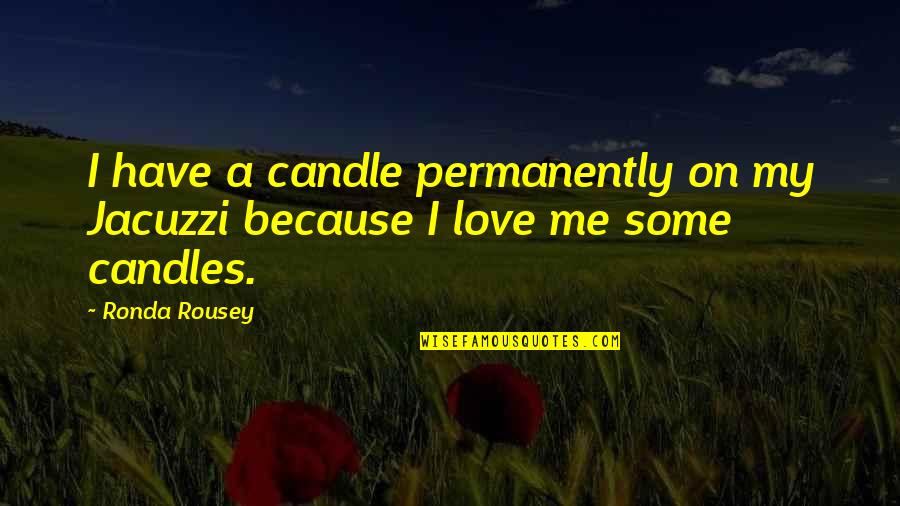 Stay Safe Eat Cake Quotes By Ronda Rousey: I have a candle permanently on my Jacuzzi