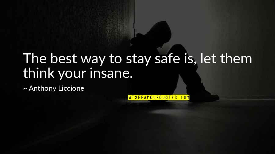 Stay Safe Out There Quotes By Anthony Liccione: The best way to stay safe is, let
