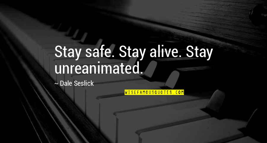 Stay Safe Out There Quotes By Dale Seslick: Stay safe. Stay alive. Stay unreanimated.