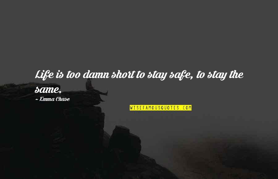 Stay Safe Out There Quotes By Emma Chase: Life is too damn short to stay safe,