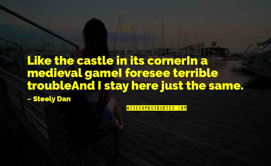Stay Same Quotes By Steely Dan: Like the castle in its cornerIn a medieval Stay Same Quotes By Steely Dan: Like the castle in its cornerIn a medieval