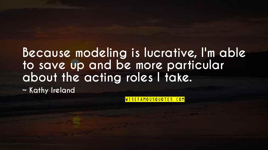 Stay Single Stay Happy Quotes By Kathy Ireland: Because modeling is lucrative, I'm able to save