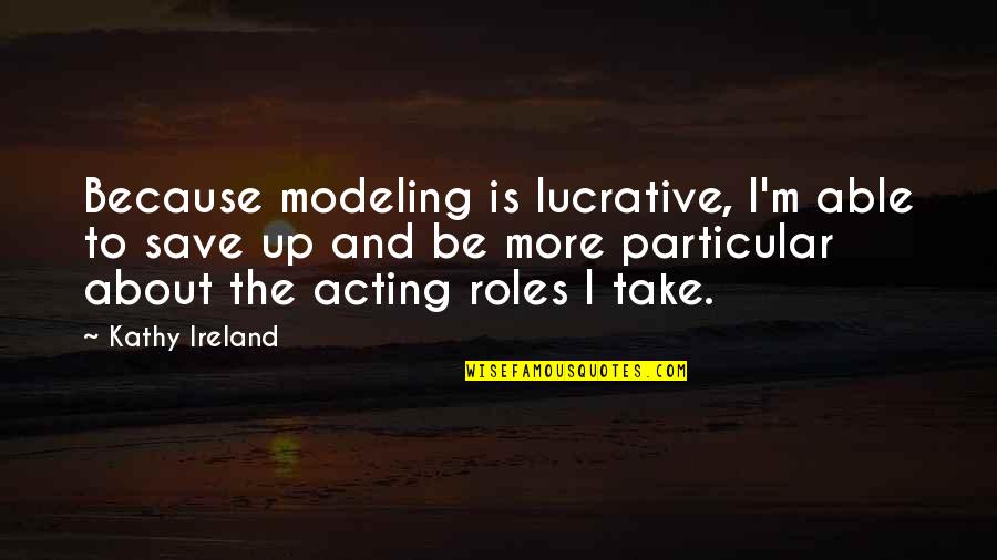 Stay Single Stay Happy Quotes By Kathy Ireland: Because modeling is lucrative, I'm able to save Stay Single Stay Happy Quotes By Kathy Ireland: Because modeling is lucrative, I'm able to save