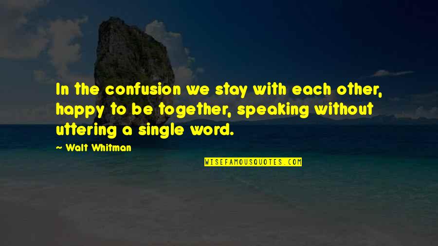 Stay Single Stay Happy Quotes By Walt Whitman: In the confusion we stay with each other,