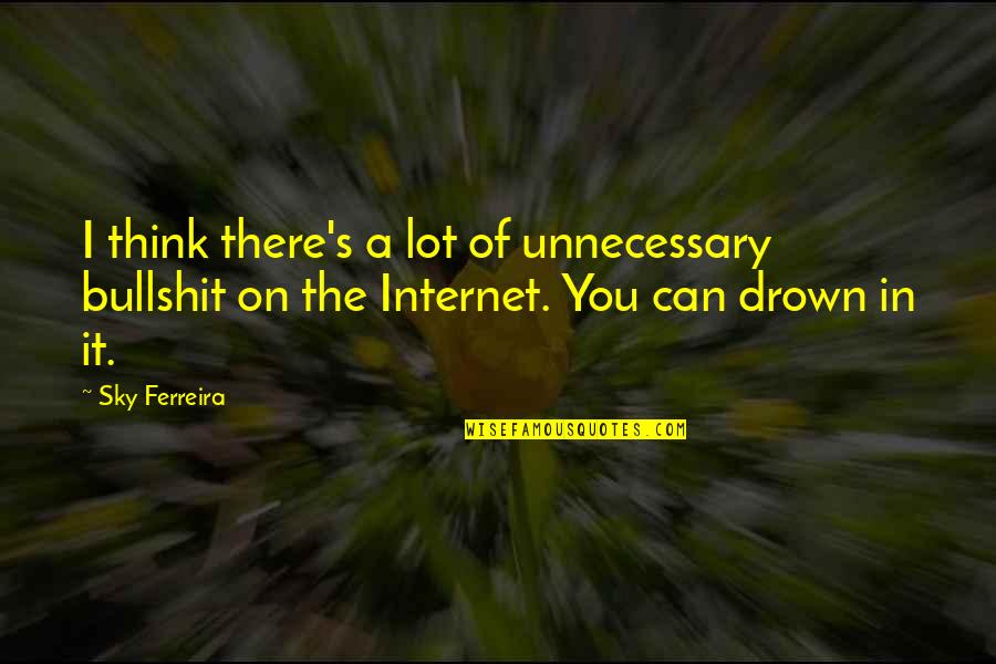 Stay Solid Never Fold Quotes By Sky Ferreira: I think there's a lot of unnecessary bullshit