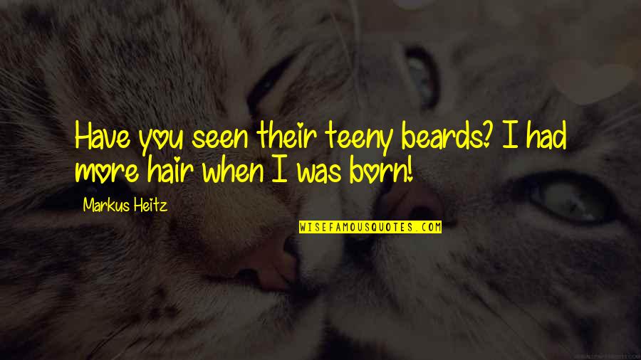 Stay Steady Quotes By Markus Heitz: Have you seen their teeny beards? I had