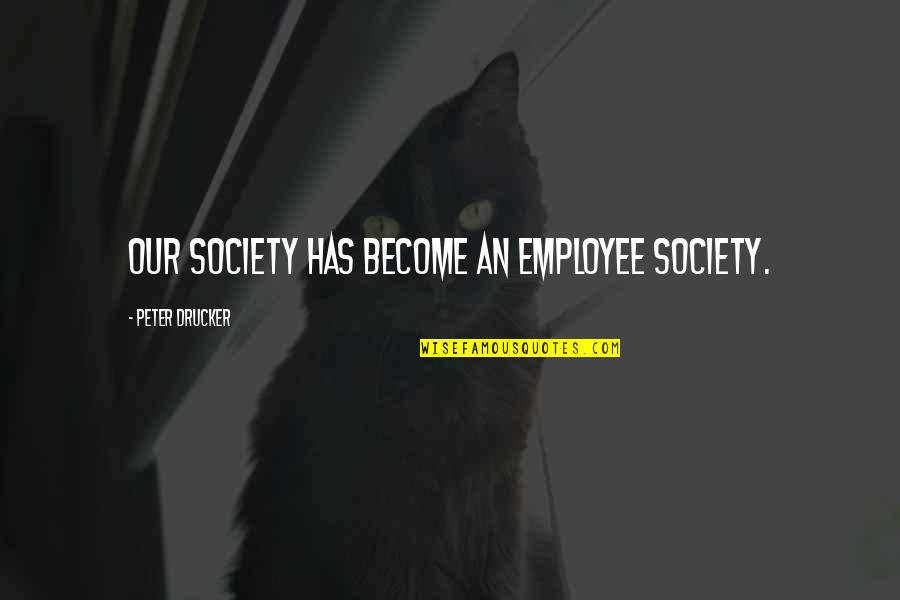 Stay Strapped Quotes By Peter Drucker: Our society has become an employee society.