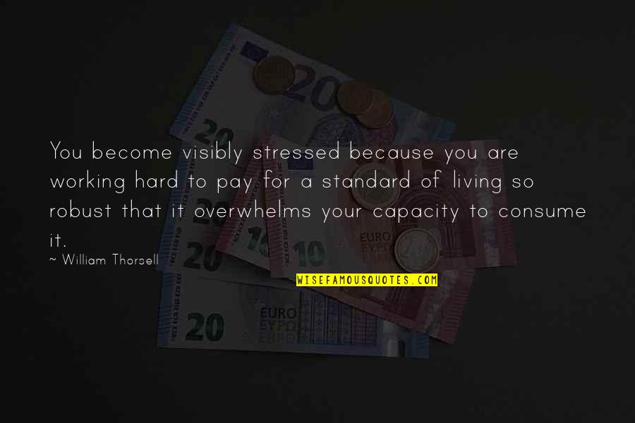 Stay Strong And Confident Quotes By William Thorsell: You become visibly stressed because you are working