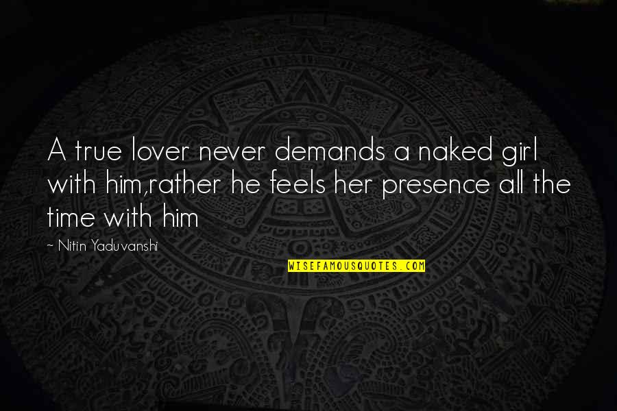 Stay Strong And Love Quotes By Nitin Yaduvanshi: A true lover never demands a naked girl