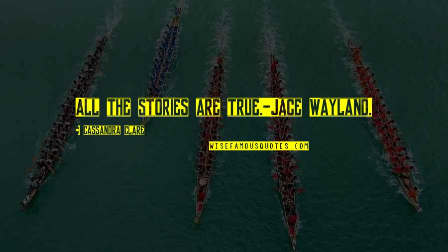 Stay Strong And Motivated Quotes By Cassandra Clare: All the stories are true.-Jace Wayland. Stay Strong And Motivated Quotes By Cassandra Clare: All the stories are true.-Jace Wayland.
