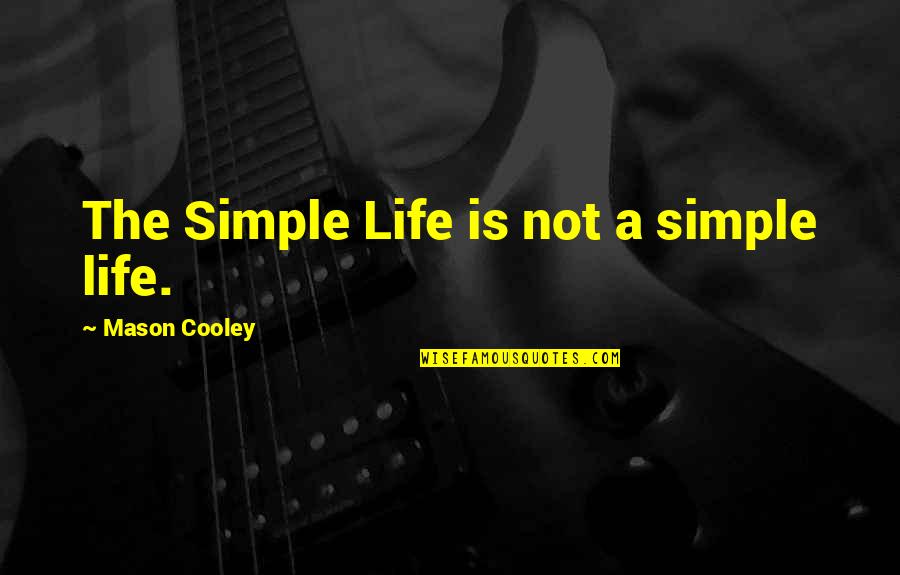 Stay Strong And Positive Quotes By Mason Cooley: The Simple Life is not a simple life.