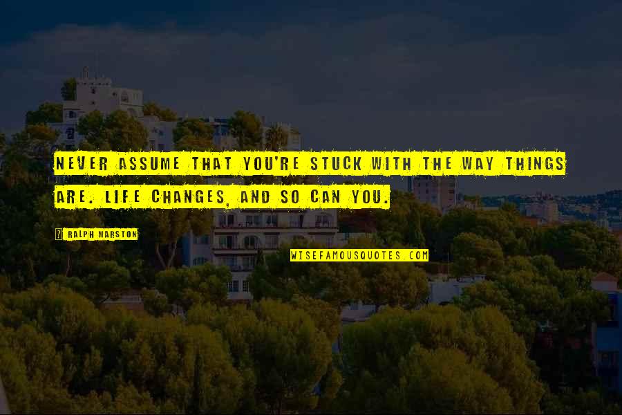 Stay Strong And Quotes By Ralph Marston: Never assume that you're stuck with the way