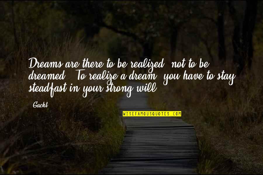 Stay Strong It Will Be Ok Quotes By Gackt: Dreams are there to be realized, not to