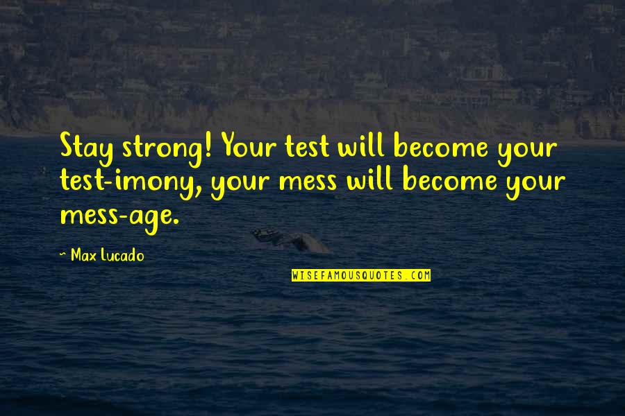 Stay Strong It Will Be Ok Quotes By Max Lucado: Stay strong! Your test will become your test-imony,