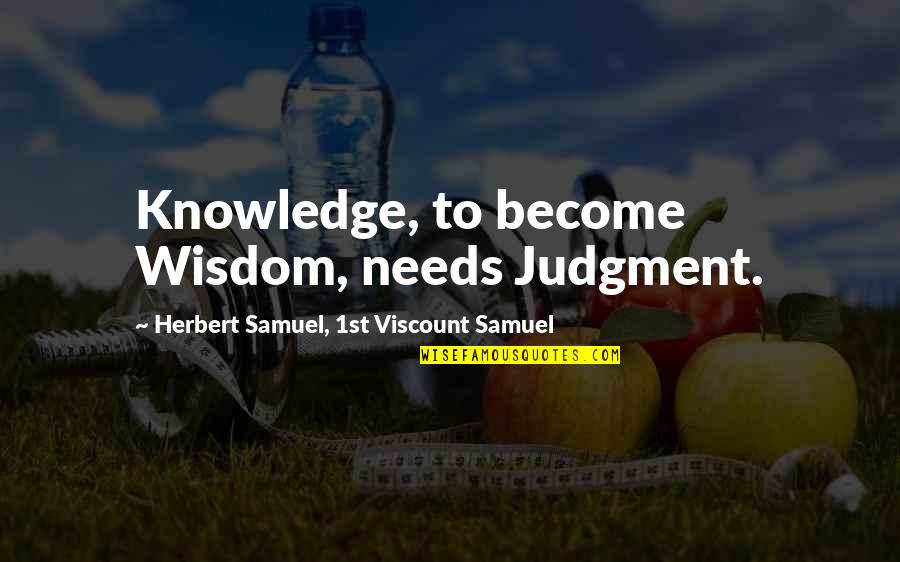 Stay Strong Movie Quotes By Herbert Samuel, 1st Viscount Samuel: Knowledge, to become Wisdom, needs Judgment.